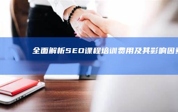 全面解析：SEO课程培训费用及其影响因素